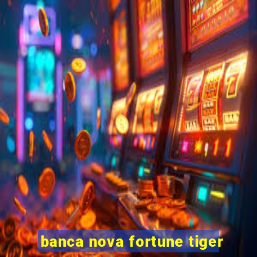 banca nova fortune tiger